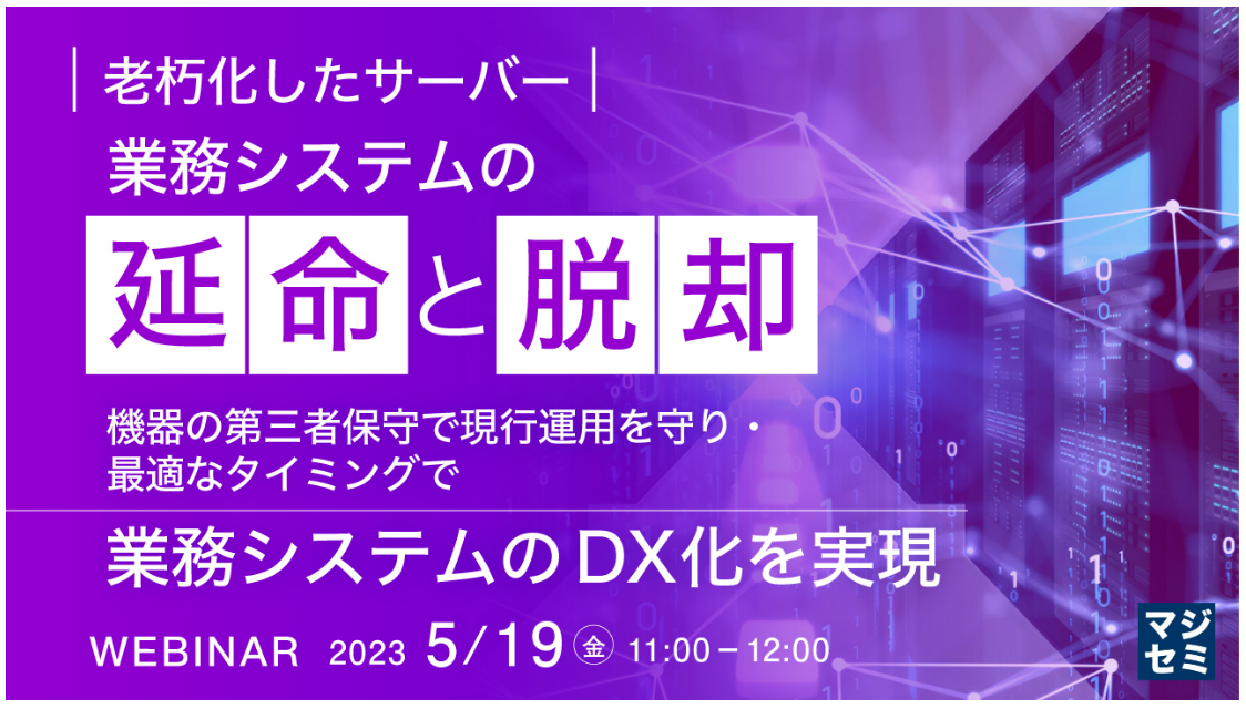 特別企画ウェビナー「老朽化したサーバー／業務システムの延命と脱却」開催について（終了しました）