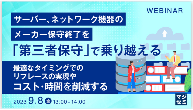 特別企画ウェビナー「サーバー、ネットワーク機器のメーカー保守終了を『第三者保守』で乗り越える」開催について（終了しました）